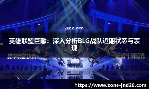 英雄联盟巨献：深入分析BLG战队近期状态与表现