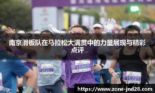 南京滑板队在马拉松大满贯中的力量展现与精彩点评